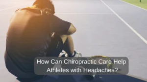 How Can Chiropractic Care Help Athletes with Headaches